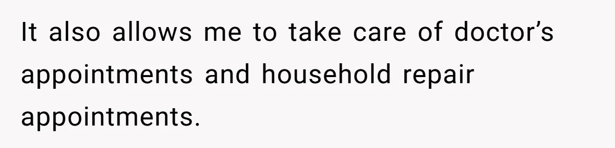 Man Thinks His Stay-At-Home Wife Should Handle Most Of The Housework Since He Pays All The Bills, Is He Wrong? It also allows me to take care of doctor’s appointments and household repair appointments.