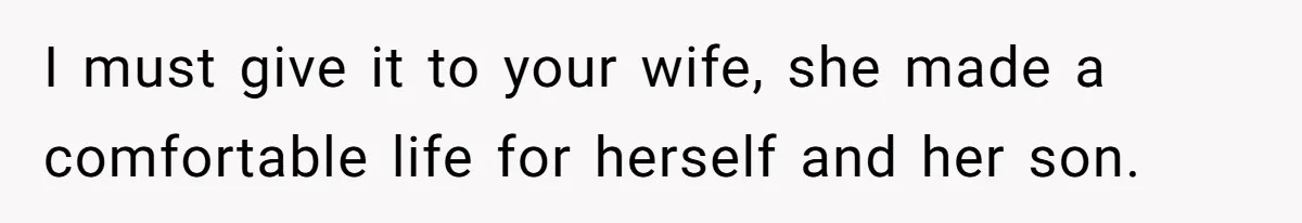 Man Thinks His Stay-At-Home Wife Should Handle Most Of The Housework Since He Pays All The Bills, Is He Wrong? I must give it to your wife, she made a comfortable life for herself and her son.