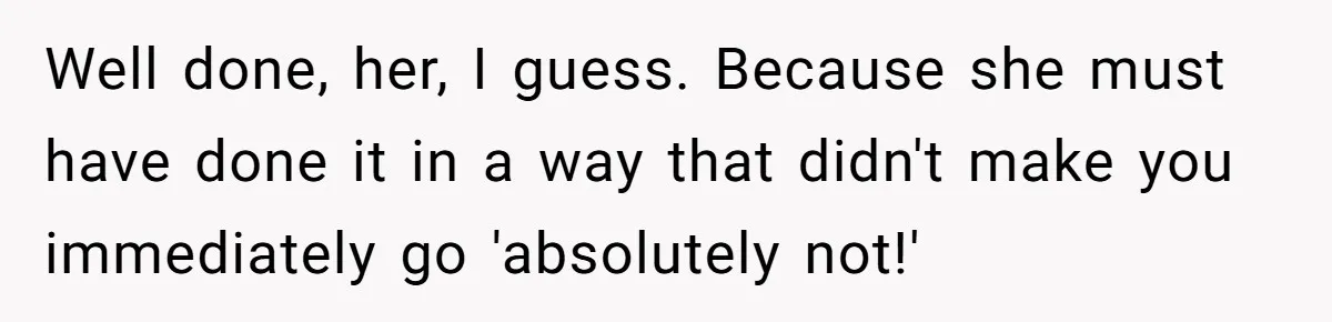 Man Thinks His Stay-At-Home Wife Should Handle Most Of The Housework Since He Pays All The Bills, Is He Wrong? Well done, her, I guess. Because she must have done it in a way that didn't make you immediately go 'absolutely not!'