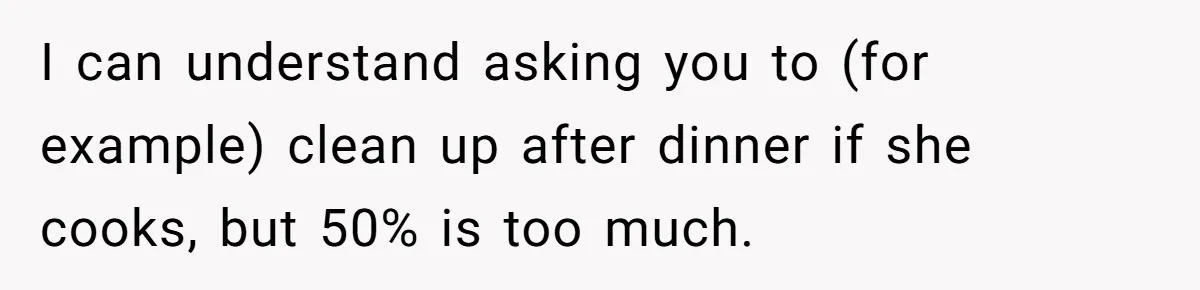 Man Thinks His Stay-At-Home Wife Should Handle Most Of The Housework Since He Pays All The Bills, Is He Wrong? I can understand asking you to (for example) clean up after dinner if she cooks, but 50% is too much.