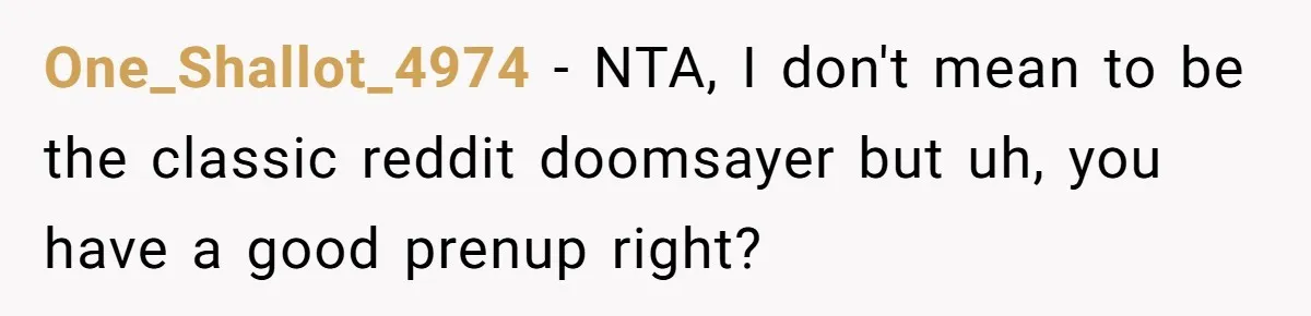Man Thinks His Stay-At-Home Wife Should Handle Most Of The Housework Since He Pays All The Bills, Is He Wrong? One_Shallot_4974 − NTA, I don't mean to be the classic reddit doomsayer but uh, you have a good prenup right?
