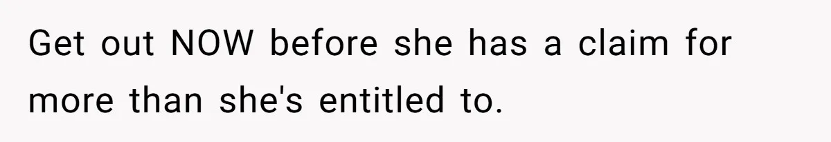 Man Thinks His Stay-At-Home Wife Should Handle Most Of The Housework Since He Pays All The Bills, Is He Wrong? Get out NOW before she has a claim for more than she's entitled to.