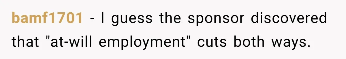 bamf1701 − I guess the sponsor discovered that "at-will employment" cuts both ways.