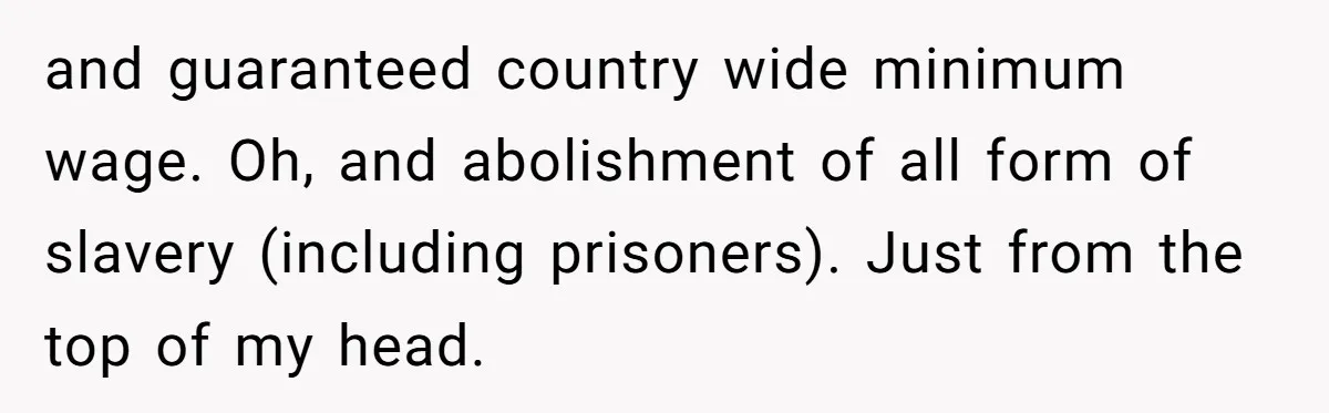 and guaranteed country wide minimum wage. Oh, and abolishment of all form of slavery (including prisoners). Just from the top of my head.