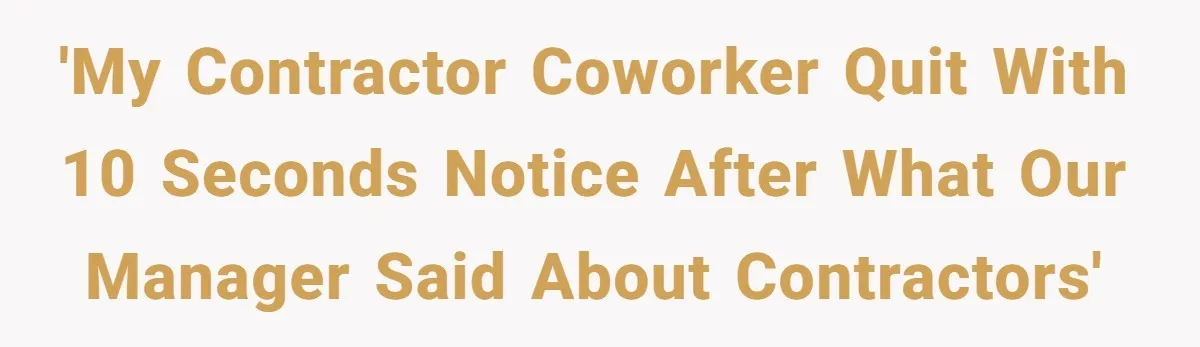 'My contractor coworker quit with 10 seconds notice after what our manager said about contractors'