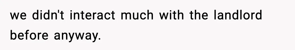 we didn't interact much with the landlord before anyway.