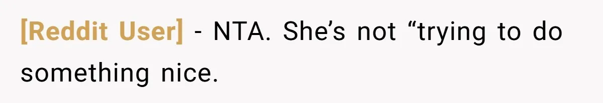[Reddit User] − NTA. She’s not “trying to do something nice.