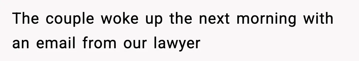 The couple woke up the next morning with an email from our lawyer