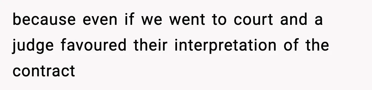 because even if we went to court and a judge favoured their interpretation of the contract