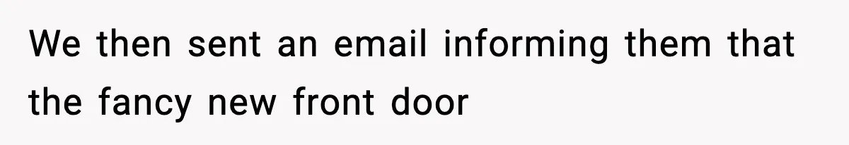 We then sent an email informing them that the fancy new front door