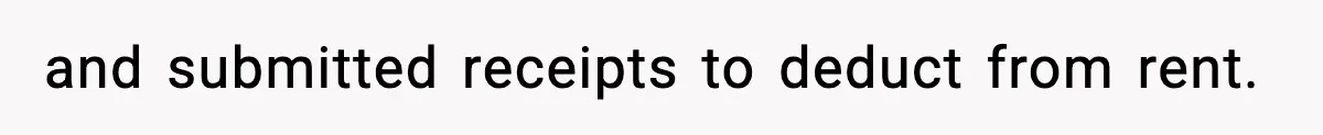 and submitted receipts to deduct from rent.