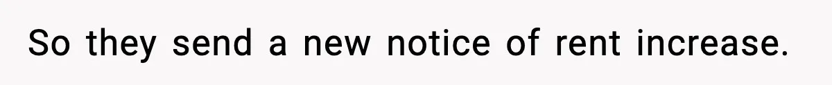 So they send a new notice of rent increase.