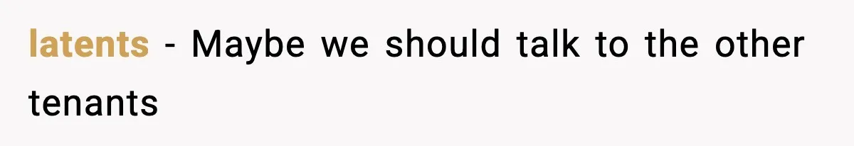 latents − Maybe we should talk to the other tenants