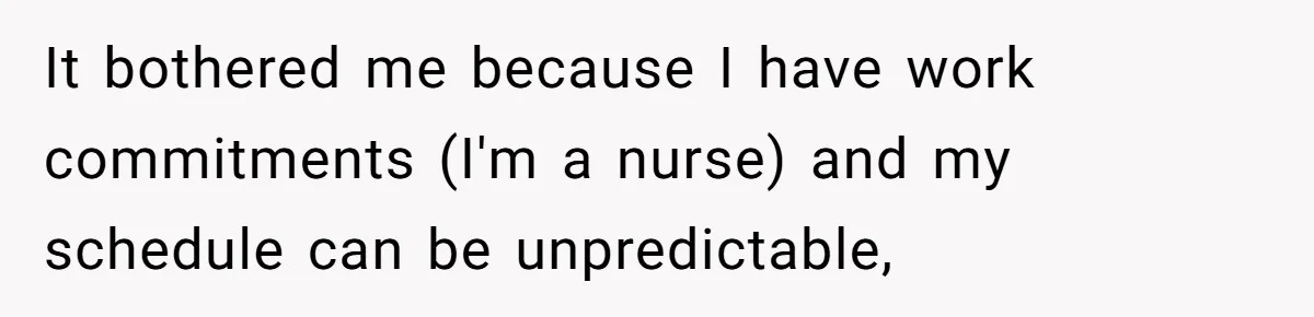 It bothered me because I have work commitments (I'm a nurse) and my schedule can be unpredictable,