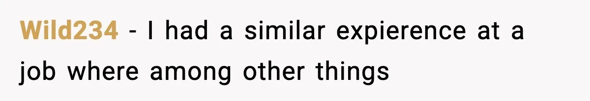 Wild234 − I had a similar expierence at a job where among other things