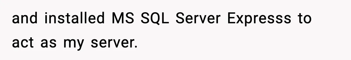 and installed MS SQL Server Expresss to act as my server.