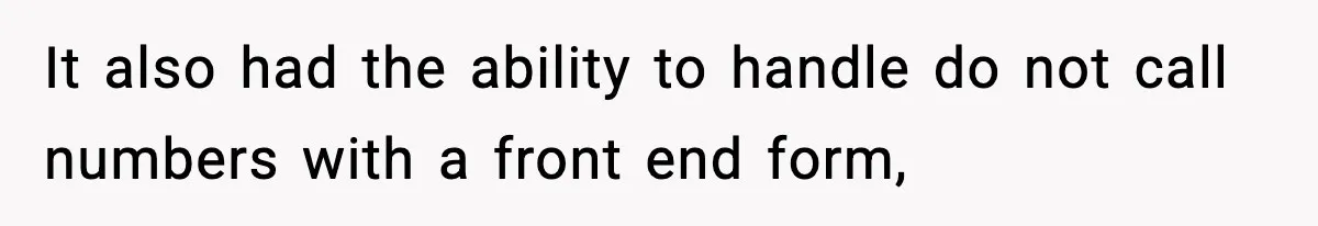 It also had the ability to handle do not call numbers with a front end form,