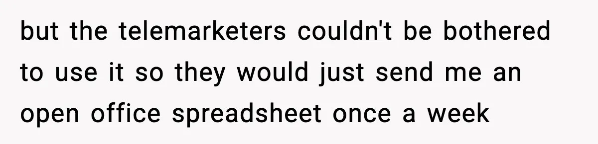 but the telemarketers couldn't be bothered to use it so they would just send me an open office spreadsheet once a week