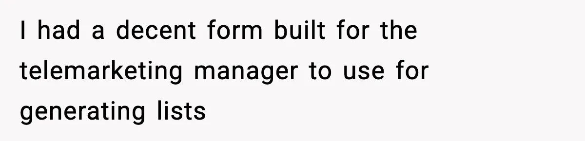 I had a decent form built for the telemarketing manager to use for generating lists