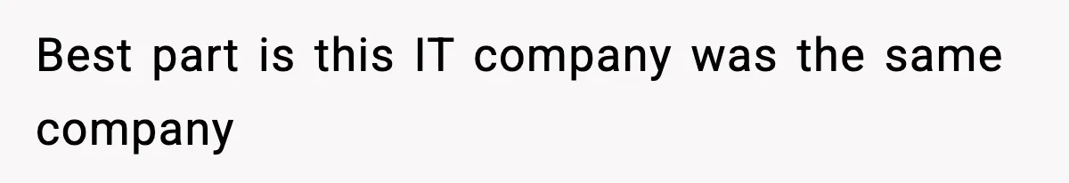 Best part is this IT company was the same company