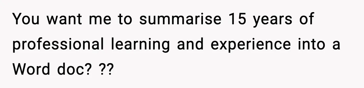 You want me to summarise 15 years of professional learning and experience into a Word doc? ??