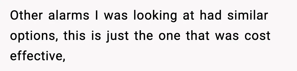 Other alarms I was looking at had similar options, this is just the one that was cost effective,