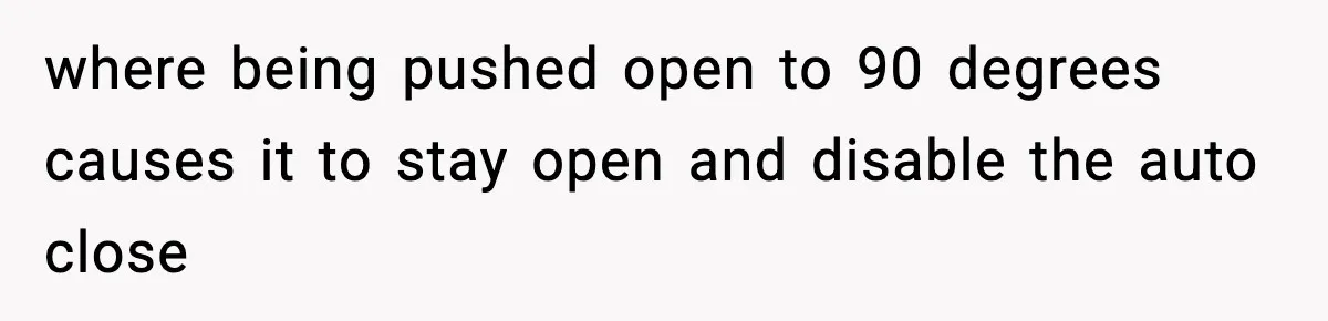 where being pushed open to 90 degrees causes it to stay open and disable the auto close