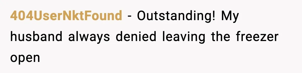 404UserNktFound − Outstanding! My husband always denied leaving the freezer open