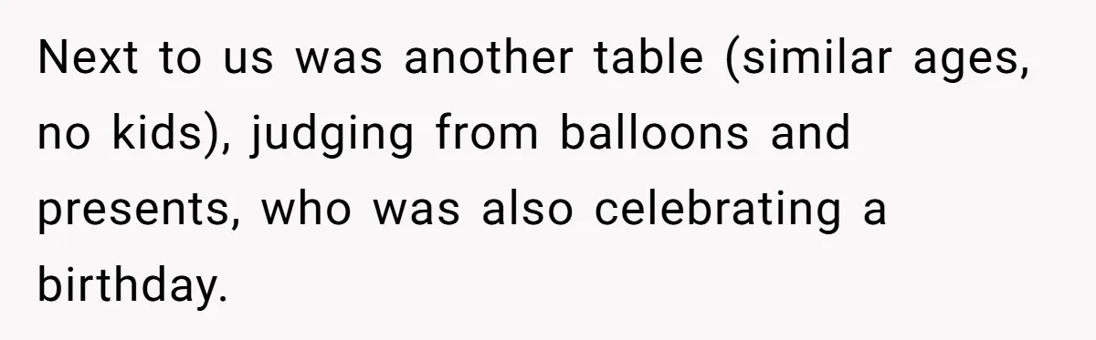 Next to us was another table (similar ages, no kids), judging from balloons and presents, who was also celebrating a birthday.