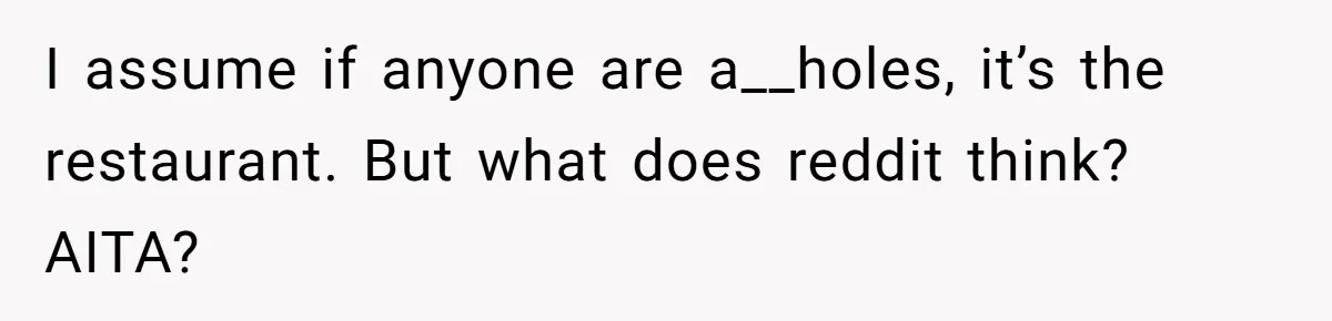 I assume if anyone are a__holes, it’s the restaurant. But what does reddit think? AITA?