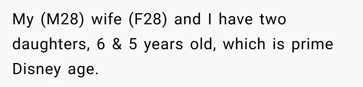 My (M28) wife (F28) and I have two daughters, 6 & 5 years old, which is prime Disney age.