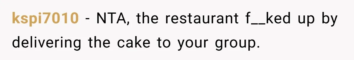 kspi7010 − NTA, the restaurant f__ked up by delivering the cake to your group.