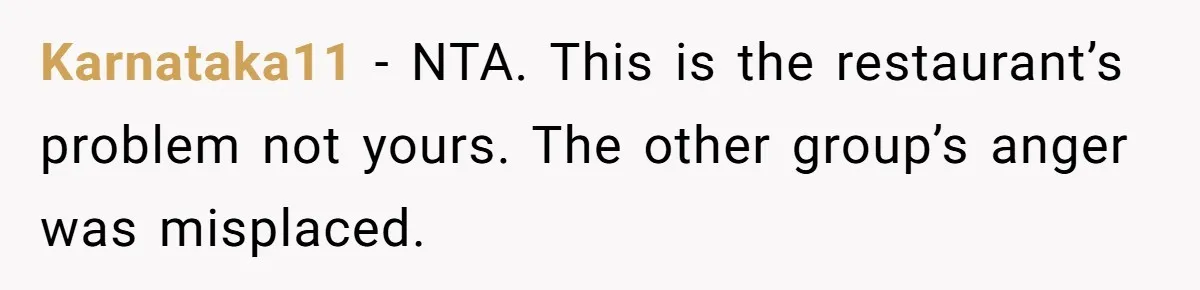 Karnataka11 − NTA. This is the restaurant’s problem not yours. The other group’s anger was misplaced.