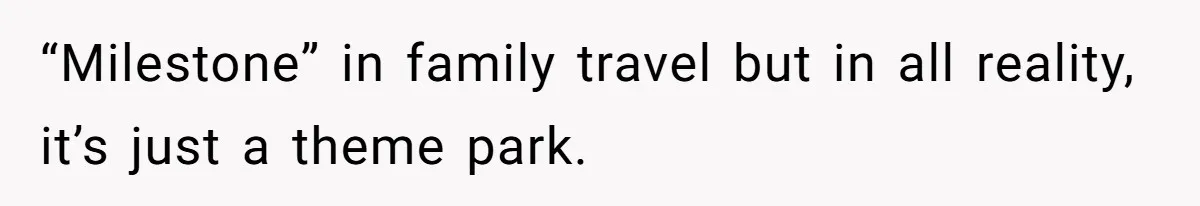 “Milestone” in family travel but in all reality, it’s just a theme park.