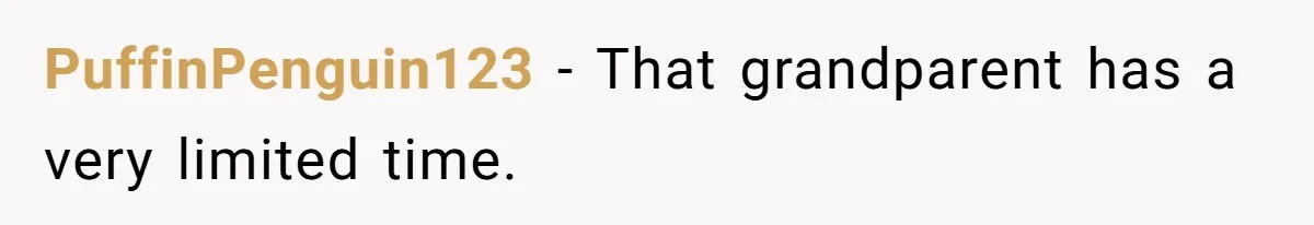 PuffinPenguin123 − That grandparent has a very limited time.