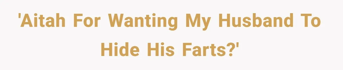 'AITAH for wanting my husband to hide his farts?'