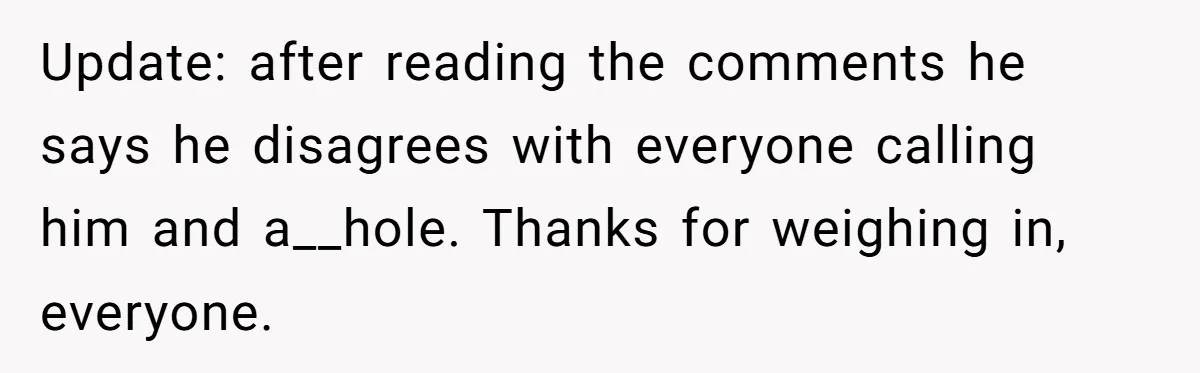 Update: after reading the comments he says he disagrees with everyone calling him and a__hole. Thanks for weighing in, everyone.