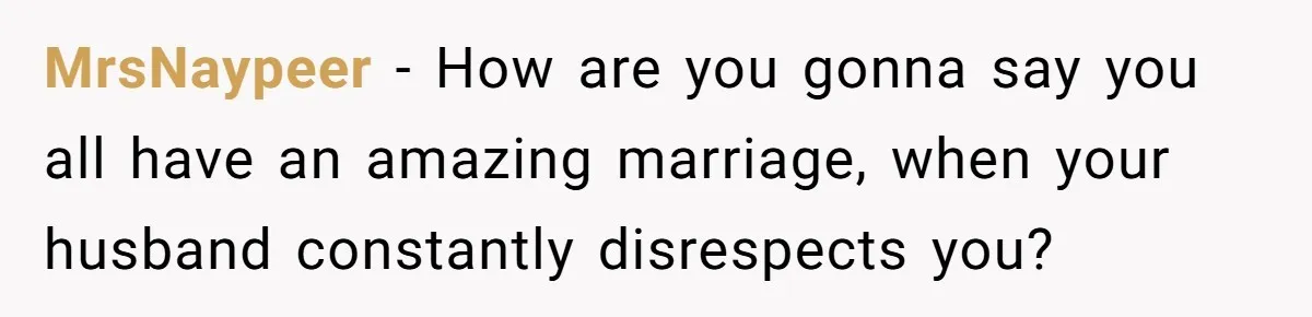 MrsNaypeer − How are you gonna say you all have an amazing marriage, when your husband constantly disrespects you?