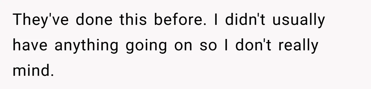 They've done this before. I didn't usually have anything going on so I don't really mind.