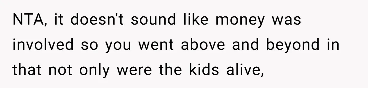 NTA, it doesn't sound like money was involved so you went above and beyond in that not only were the kids alive,
