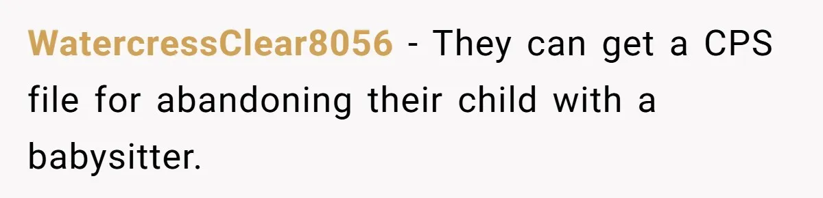 WatercressClear8056 − They can get a CPS file for abandoning their child with a babysitter.