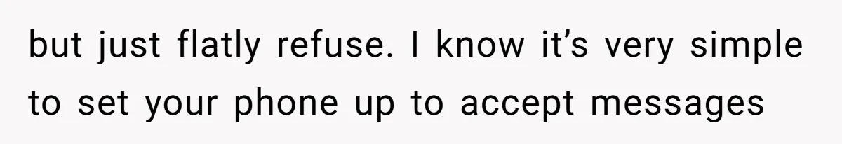 but just flatly refuse. I know it’s very simple to set your phone up to accept messages