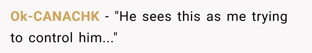 Ok-CANACHK −  "He sees this as me trying to control him..."