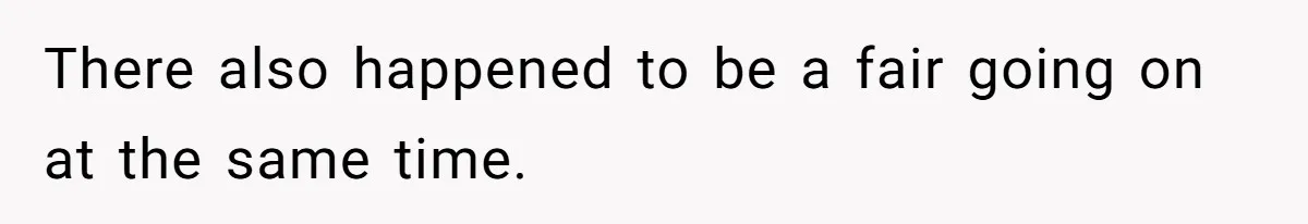 There also happened to be a fair going on at the same time.