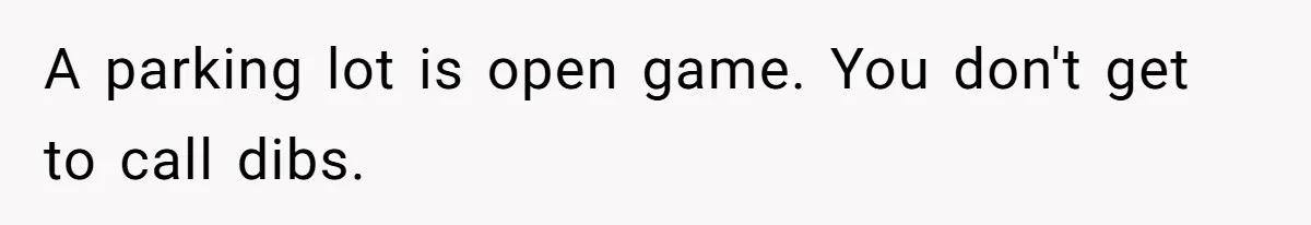 A parking lot is open game. You don't get to call dibs.