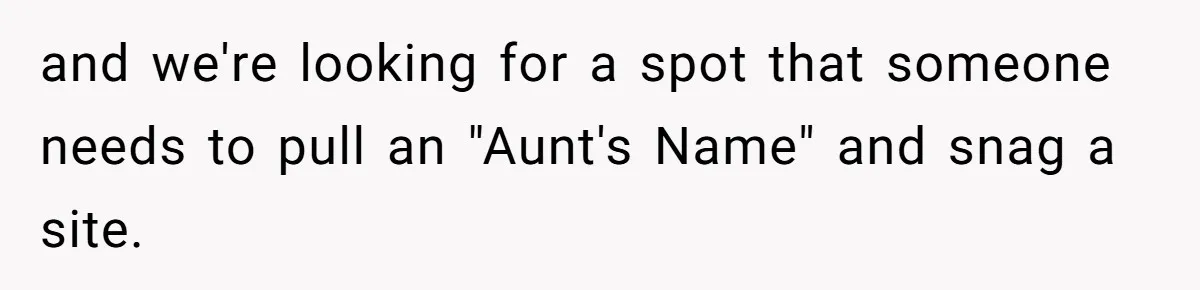 and we're looking for a spot that someone needs to pull an "Aunt's Name" and snag a site.
