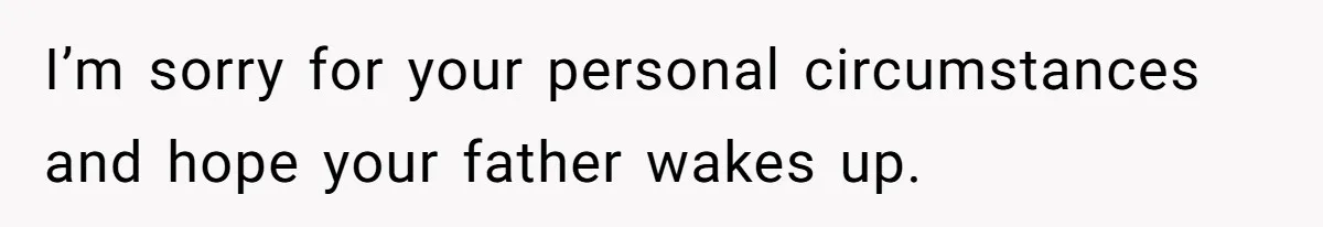 When Politics Tear a Family Apart: One Woman’s Emotional Decision to Choose Peace I’m sorry for your personal circumstances and hope your father wakes up.