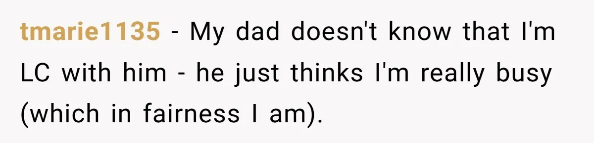 When Politics Tear a Family Apart: One Woman’s Emotional Decision to Choose Peace tmarie1135 − My dad doesn't know that I'm LC with him - he just thinks I'm really busy (which in fairness I am).