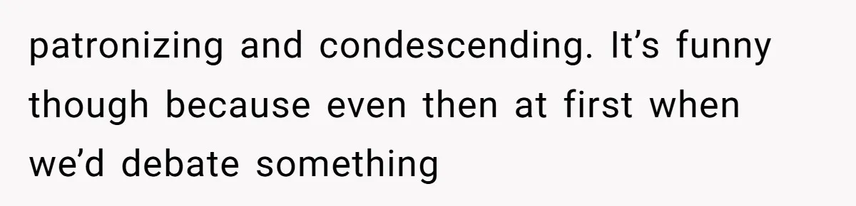 When Politics Tear a Family Apart: One Woman’s Emotional Decision to Choose Peace patronizing and condescending. It’s funny though because even then at first when we’d debate something