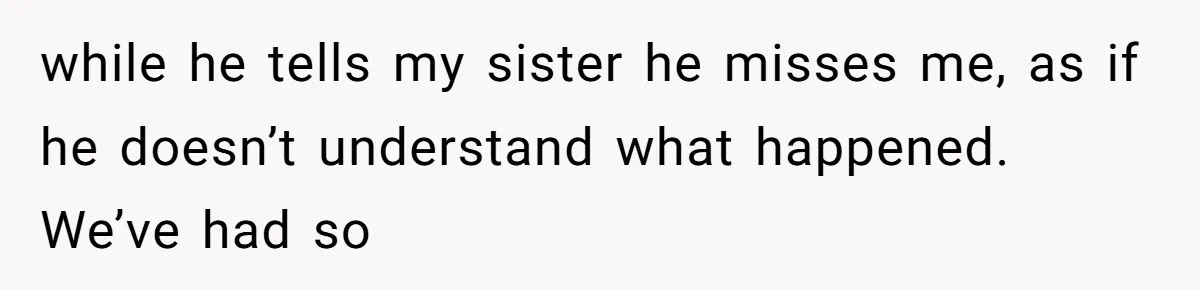 When Politics Tear a Family Apart: One Woman’s Emotional Decision to Choose Peace while he tells my sister he misses me, as if he doesn’t understand what happened. We’ve had so